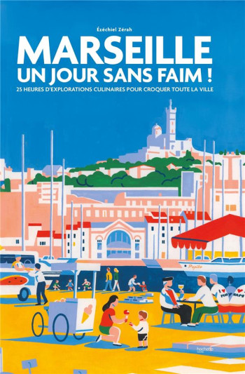 MARSEILLE : UN JOUR SANS FAIM ! 25 HEURES D'EXPLORATIONS CULINAIRES POUR CROQUER TOUTE LA VILLE - EZECHIEL ZERAH - HACHETTE MARSEILLE : UN JOUR SANS FAIM ! 25 HEURES D'EXPLORATIONS CULINAIRES POUR CROQUER TOUTE LA VILLE - EZECHIEL ZERAH - HACHETTE