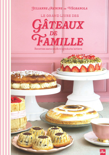 LE GRAND LIVRE DES GATEAUX DE FAMILLE - RECETTES SANS OEUFS NI PRODUITS LAITIERS - Julianne Aknine - LA PLAGE