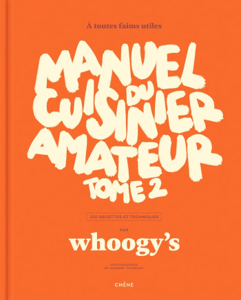 MANUEL DU CUISINIER AMATEUR TOME 2 - A TOUTES FAIMS UTILES - 150 RECETTES ET TECHNIQUES -  Whoogy's - LE CHENE