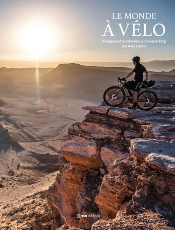 LE MONDE A VELO - VOYAGES EXTRAORDINAIRES EN BIKEPACKING - Alex Carion - CASA