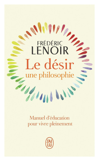 LE DESIR, UNE PHILOSOPHIE - LENOIR FREDERIC - J'AI LU