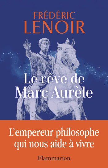 LE REVE DE MARC AURELE - L'EMPEREUR PHILOSOPHE QUI NOUS AIDE A VIVRE - LENOIR FREDERIC - FLAMMARION