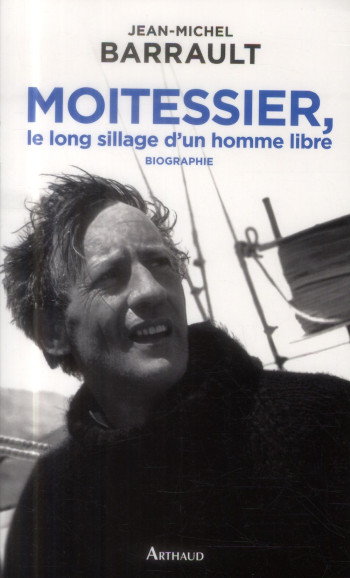 MOITESSIER, LE LONG SILLAGE D'UN HOMME LIBRE - BARRAULT JEAN-MICHEL - Arthaud