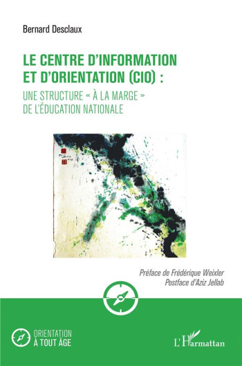 LE CENTRE D'INFORMATION ET D'ORIENTATION (CIO) : UNE STRUCTURE A LA MARGE DE L'EDUCATION NATIONALE - DESCLAUX BERNARD - L'HARMATTAN