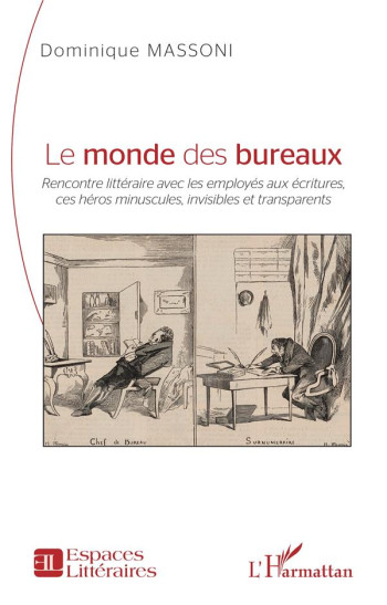 LE MONDE DES BUREAUX : RENCONTRE LITTERAIRE AVEC LES EMPLOYES AUX ECRITURES, CES HEROS MINUSCULES, INVISIBLES ET TRANSPARENTS - MASSONI DOMINIQUE - L'HARMATTAN