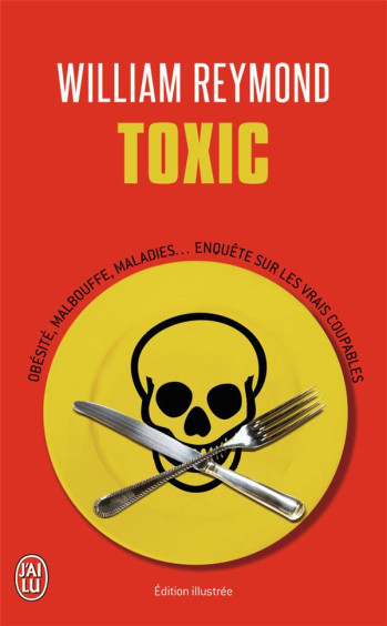 TOXIC - OBESITE, MALBOUFFE, MALADIES... ENQUETE SUR LES VRAIS COUPABLES - REYMOND WILLIAM - J'AI LU