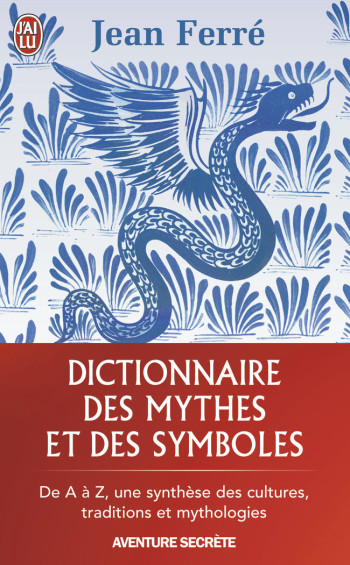 DICTIONNAIRE DES MYTHES ET DES SYMBOLES - FERRE JEAN - J'AI LU