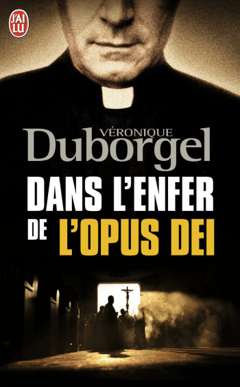 DANS L'ENFER DE L'OPUS DEI - DUBORGEL VERONIQUE - J'AI LU