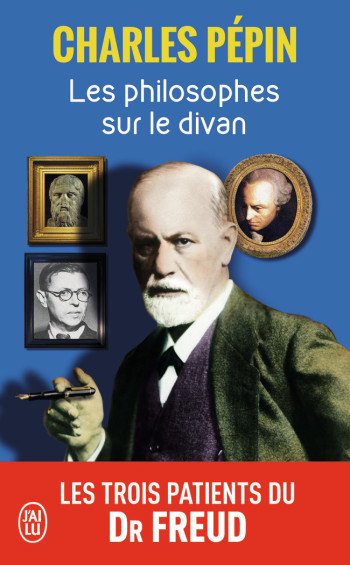 LES PHILOSOPHES SUR LE DIVAN - LES TROIS PATIENTS DU DR FREUD - PEPIN CHARLES - J'AI LU