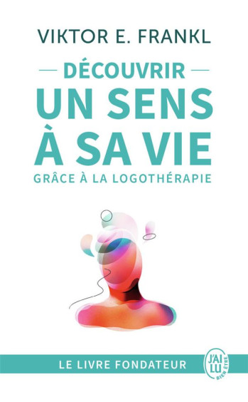 DECOUVRIR UN SENS A SA VIE GRACE A LA LOGOTHERAPIE - LE TEMOIGNAGE ET LES LECONS DE VIE D'UN GRAND H - FRANKL/ALLPORT - J'ai lu