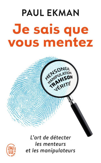 JE SAIS QUE VOUS MENTEZ ! L'ART DE DETECTER LES MENTEURS ET LES MANIPULATEURS - EKMAN PAUL - J'AI LU