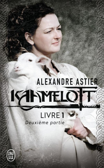 KAAMELOTT T.1  -  DEUXIEME PARTIE - ASTIER ALEXANDRE - J'AI LU