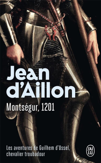 LES AVENTURES DE GUILHEM D'USSEL, CHEVALIER TROUBADOUR T.4  -  MONTSEGUR, 1201 - AILLON JEAN D' - J'AI LU