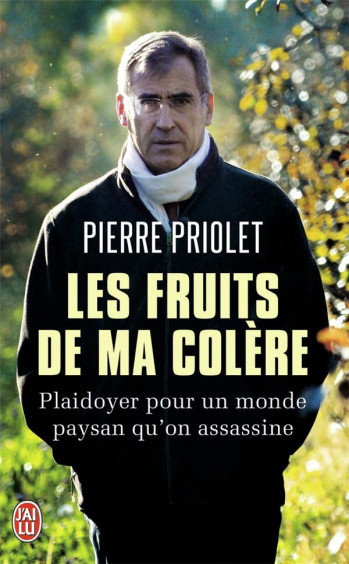 LES FRUITS DE MA COLERE - PLAIDOYER POUR UN MONDE PAYSAN QU'ON ASSASSINE - PRIOLET PIERRE - J'AI LU LES FRUITS DE MA COLERE - PLAIDOYER POUR UN MONDE PAYSAN QU'ON ASSASSINE - PRIOLET PIERRE - J'AI LU