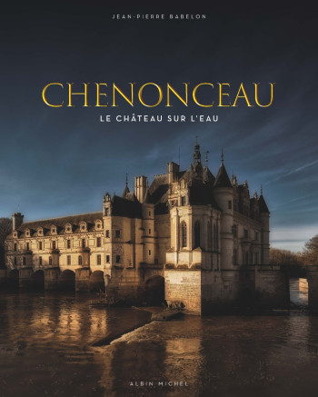 CHENONCEAU - LE CHATEAU SUR L'EAU - Jean-Pierre Babelon - ALBIN MICHEL CHENONCEAU - LE CHATEAU SUR L'EAU - Jean-Pierre Babelon - ALBIN MICHEL