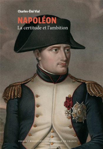 NAPOLEON : LA CERTITUDE ET L'AMBITION - VIAL CHARLES-ELOI - PERRIN