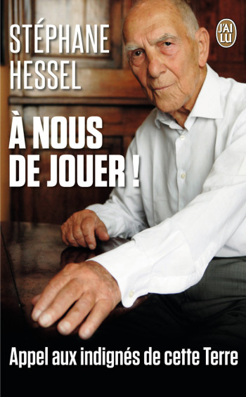 A NOUS DE JOUER ! - APPEL AUX INDIGNES DE CETTE TERRE - HESSEL STEPHANE - J'AI LU