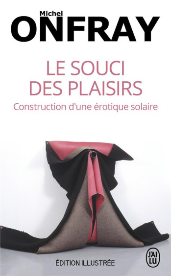 LE SOUCI DES PLAISIRS  -  CONSTRUCTION D'UNE EROTIQUE SOLAIRE - ONFRAY MICHEL - J'ai lu