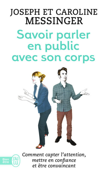 SAVOIR PARLER EN PUBLIC AVEC SON CORPS - COMMENT CAPTER L'ATTENTION, METTRE EN CONFIANCE ET ETRE CON - MESSINGER - J'AI LU