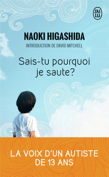 SAIS-TU POURQUOI JE SAUTE ? LA VOIX D'UN AUTISTE DE 13 ANS - HIGASHIDA NAOKI - J'AI LU