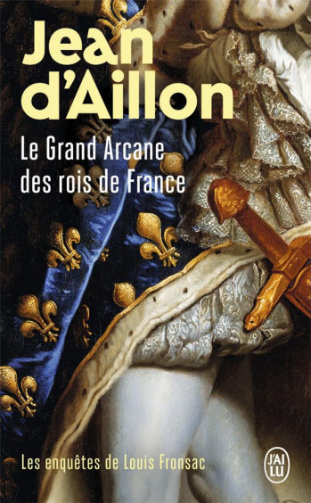 LES ENQUETES DE LOUIS FRONSAC T.16  -  LE GRAND ARCANE DES ROIS DE FRANCE - AILLON JEAN D' - J'ai lu