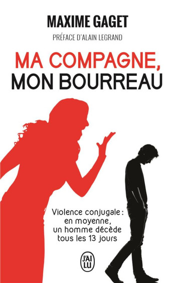 MA COMPAGNE, MON BOURREAU  -  VIOLENCE CONJUGALE : EN MOYENNE, UN HOMME DECEDE TOUS LES 13 JOURS - GAGET/LEGRAND - J'ai lu