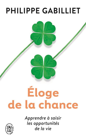 ELOGE DE LA CHANCE - APPRENDRE A SAISIR LES OPPORTUNITES DE LA VIE (2E EDITION) - GABILLIET PHILIPPE - J'ai lu ELOGE DE LA CHANCE - APPRENDRE A SAISIR LES OPPORTUNITES DE LA VIE (2E EDITION) - GABILLIET PHILIPPE - J'ai lu