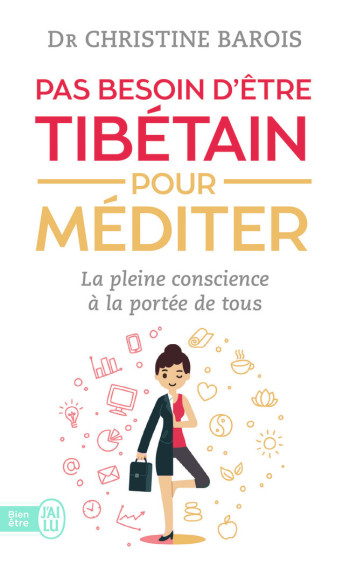 PAS BESOIN D'ETRE TIBETAIN POUR MEDITER - LA PLEINE CONSCIENCE A LA PORTEE DE TOUS - BAROIS CHRISTINE - J'AI LU