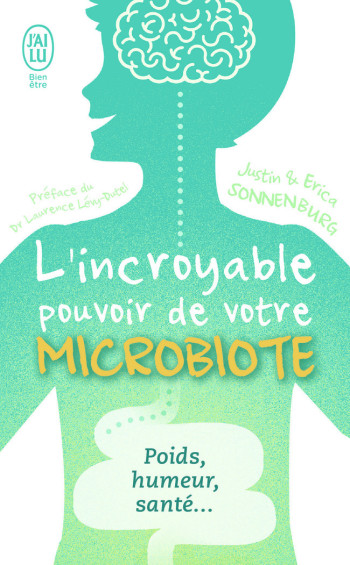 L'INCROYABLE POUVOIR DE VOTRE MICROBIOTE - TOUT SE PASSE DANS VOTRE INTESTIN : POIDS, HUMEUR, SANTE. - SONNENBURG - J'AI LU