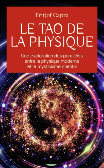 LE TAO DE LA PHYSIQUE  -  UNE EXPLORATION DES PARALLELES ENTRE LA PHYSIQUE MODERNE ET LE MYSTICISME ORIENTAL - CAPRA FRITJOF - J'AI LU