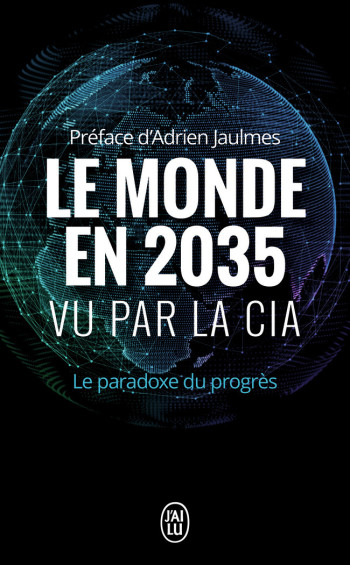 LE MONDE EN 2035 VU PAR LA CIA ET LE CONSEIL NATIONAL DU RENSEIGNEMENT - LE PARADOXE DU PROGRES - COLLECTIF/JAULMES - J'AI LU