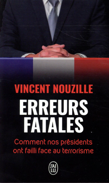 ERREURS FATALES  -  COMMENT NOS PRESIDENTS ONT FAILLI FACE AU TERRORISME - NOUZILLE VINCENT - J'AI LU