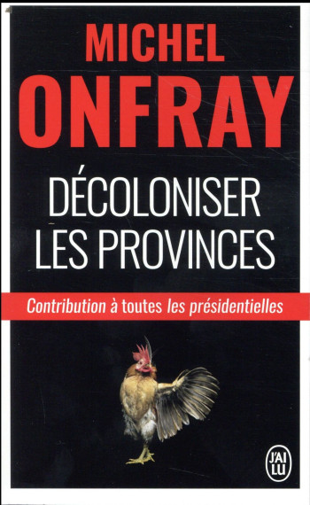 DECOLONISER LES PROVINCES  -  CONTRIBUTION AUX PRESIDENTIELLES - ONFRAY MICHEL - J'AI LU