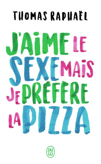 J'AIME LE SEXE MAIS JE PREFERE LA PIZZA - CHRONIQUES - RAPHAEL THOMAS - J'AI LU