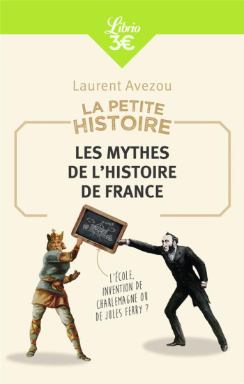 LA PETITE HISTOIRE : LES MYTHES DE L'HISTOIRE DE FRANCE - AVEZOU LAURENT - J'AI LU