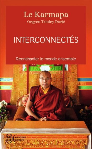 INTERCONNECTES  -  REENCHANTER LE MONDE ENSEMBLE - KARMAPA (XVIIE) [ORGYEN TRINLE - J'AI LU