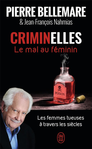 CRIMINELLES, LE MAL AU FEMININ  -  LES FEMMES TUEUSES A TRAVERS LES SIECLES - BELLEMARE PIERRE - J'AI LU