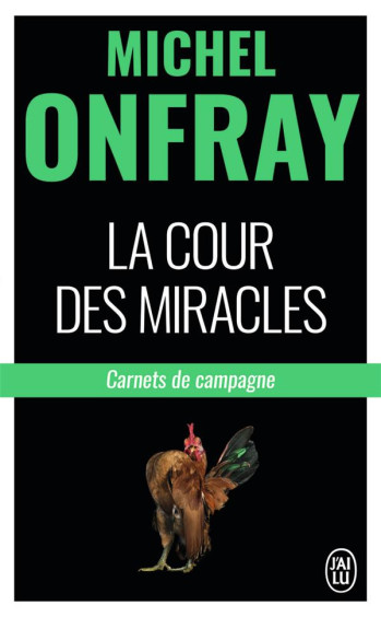 LA COUR DES MIRACLES  -  CARNETS DE CAMPAGNE - ONFRAY MICHEL - J'AI LU