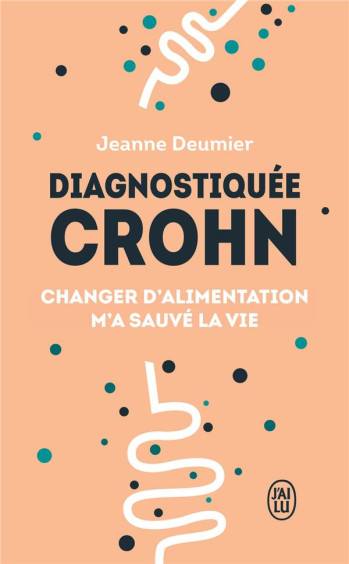 DIAGNOSTIQUEE CROHN  -  CHANGER D'ALIMENTATION M'A SAUVE LA VIE - DEUMIER JEANNE - J'AI LU