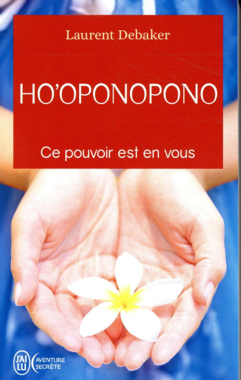HO'OPONOPONO - CE POUVOIR EST EN VOUS - DEBAKER LAURENT - J'AI LU HO'OPONOPONO - CE POUVOIR EST EN VOUS - DEBAKER LAURENT - J'AI LU