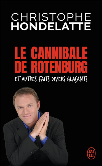 LE CANNIBALE DE ROTENBURG ET AUTRES FAITS DIVERS GLACANTS - HONDELATTE C. - J'AI LU