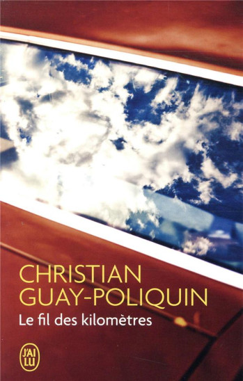 LE FIL DES KILOMETRES - GUAY-POLIQUIN CHRISTIAN - J'AI LU