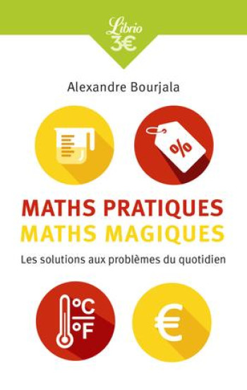 MATHS PRATIQUES, MATHS MAGIQUES  -  LES MATHEMATIQUES APPLIQUEES AU QUOTIDIEN - BOURJALA ALEXANDRE - J'AI LU