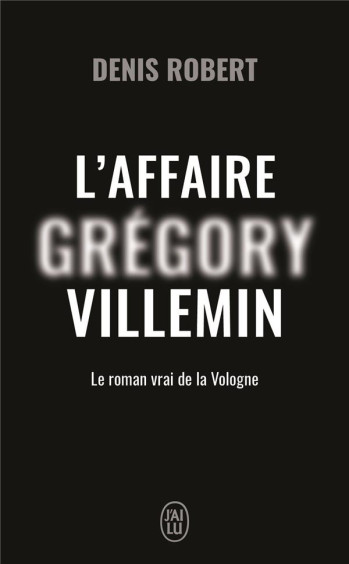 L'AFFAIRE GREGORY VILLEMIN : LE ROMAN VRAI DE LA VOLOGNE - ROBERT DENIS - J'AI LU