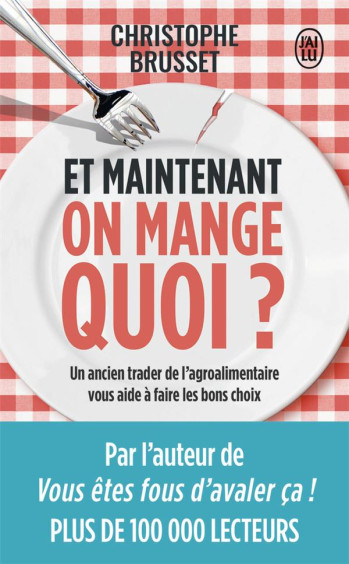 ET MAINTENANT, ON MANGE QUOI ? UN ANCIEN TRADER DE L'AGROALIMENTAIRE VOUS AIDE A FAIRE LES BONS CHOIX - BRUSSET CHRISTOPHE - J'AI LU