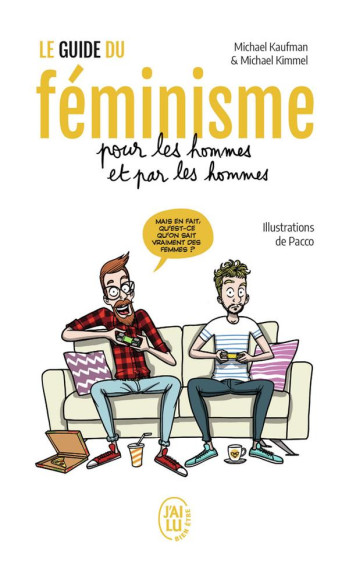 LE GUIDE DU FEMINISME POUR LES HOMMES ET PAR LES HOMMES - KAUFMAN/KIMMEL/PACCO - J'AI LU