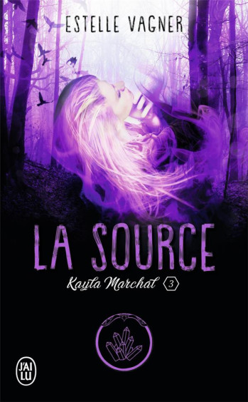 KAYLA MARCHAL TOME 3 : LA SOURCE - VAGNER ESTELLE - J'AI LU