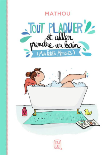 TOUT PLAQUER ET ALLER PRENDRE UN BAIN (MES PETITS MOMENTS) - MATHOU - J'AI LU