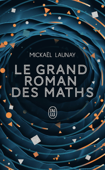 LE GRAND ROMAN DES MATHS - DE LA PREHISTOIRE A NOS JOURS - LAUNAY MICKAEL - J'AI LU