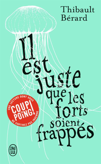 IL EST JUSTE QUE LES FORTS SOIENT FRAPPES - BERARD THIBAULT - J'AI LU IL EST JUSTE QUE LES FORTS SOIENT FRAPPES - BERARD THIBAULT - J'AI LU